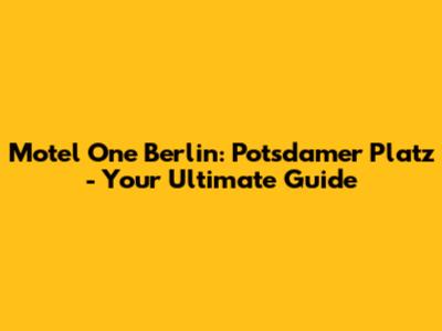 Motel One Berlin: Potsdamer Platz - Your Ultimate Guide
