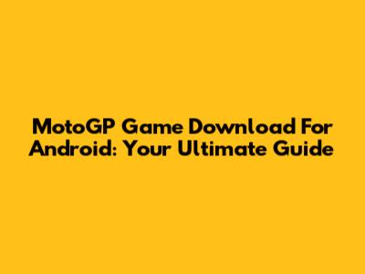MotoGP Game Download For Android: Your Ultimate Guide