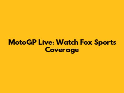 MotoGP Live: Watch Fox Sports Coverage