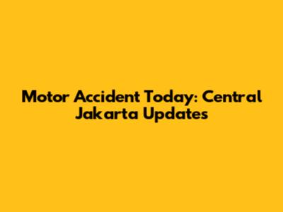 Motor Accident Today: Central Jakarta Updates