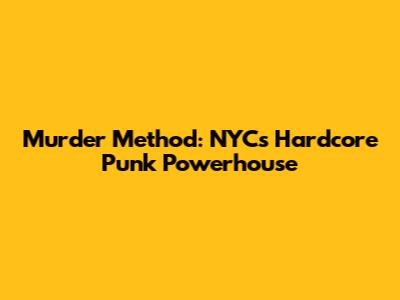 Murder Method: NYC's Hardcore Punk Powerhouse