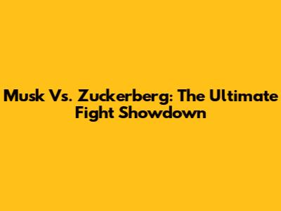 Musk Vs. Zuckerberg: The Ultimate Fight Showdown