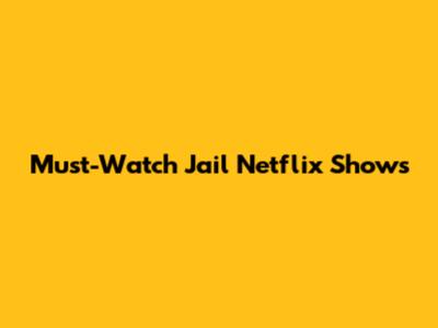 Must-Watch Jail Netflix Shows