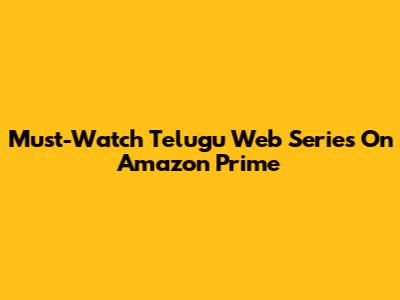 Must-Watch Telugu Web Series On Amazon Prime