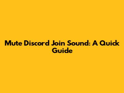 Mute Discord Join Sound: A Quick Guide