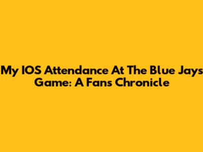 My IOS Attendance At The Blue Jays Game: A Fan's Chronicle