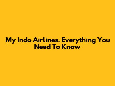My Indo Airlines: Everything You Need To Know