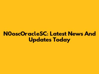 N0oscOracleSC: Latest News And Updates Today