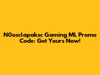 N0osclapaksc Gaming ML Promo Code: Get Yours Now!