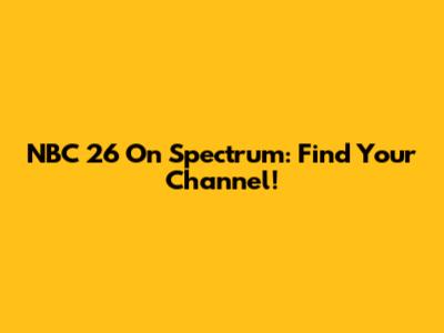 NBC 26 On Spectrum: Find Your Channel!