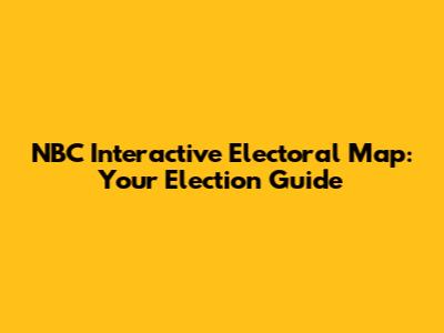 NBC Interactive Electoral Map: Your Election Guide