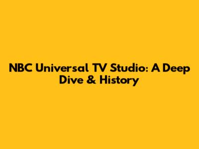 NBC Universal TV Studio: A Deep Dive & History