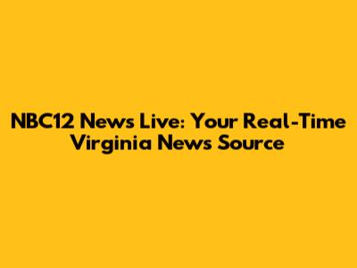NBC12 News Live: Your Real-Time Virginia News Source
