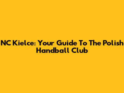 NC Kielce: Your Guide To The Polish Handball Club