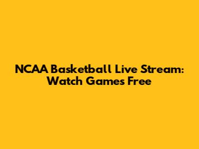 NCAA Basketball Live Stream: Watch Games Free
