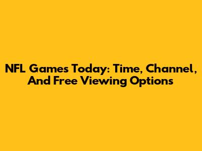 NFL Games Today: Time, Channel, And Free Viewing Options