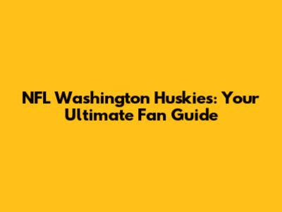 NFL Washington Huskies: Your Ultimate Fan Guide