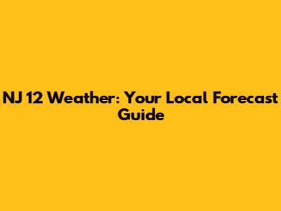 NJ 12 Weather: Your Local Forecast Guide