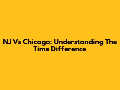 NJ Vs Chicago: Understanding The Time Difference