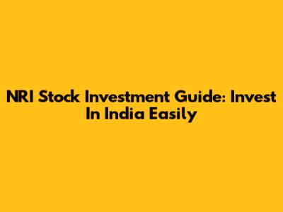 NRI Stock Investment Guide: Invest In India Easily