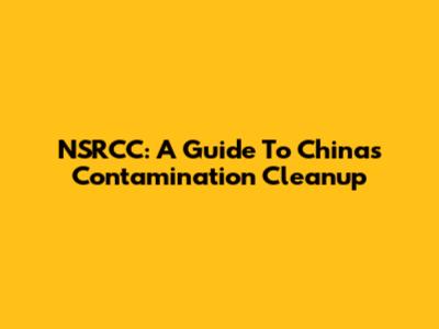 NSRCC: A Guide To China's Contamination Cleanup