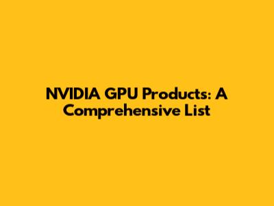 NVIDIA GPU Products: A Comprehensive List