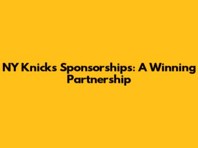 NY Knicks Sponsorships: A Winning Partnership