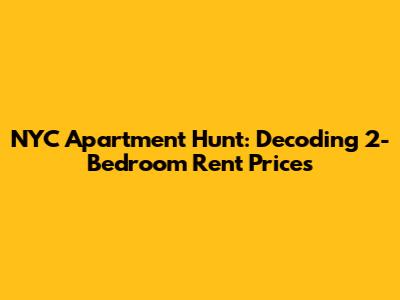 NYC Apartment Hunt: Decoding 2-Bedroom Rent Prices