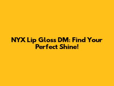 NYX Lip Gloss DM: Find Your Perfect Shine!