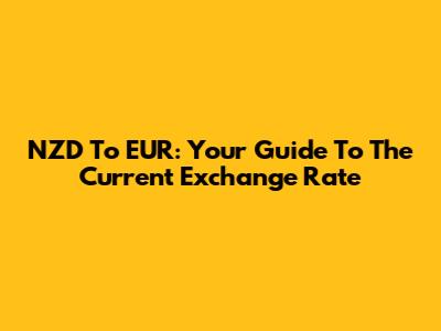 NZD To EUR: Your Guide To The Current Exchange Rate