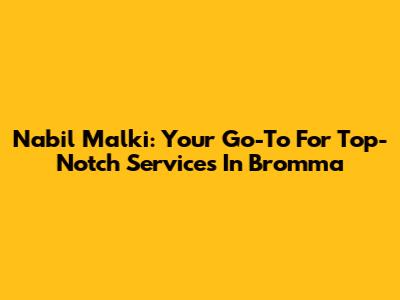 Nabil Malki: Your Go-To For Top-Notch Services In Bromma