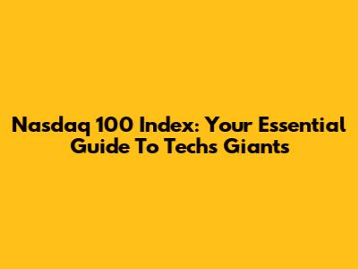 Nasdaq 100 Index: Your Essential Guide To Tech's Giants