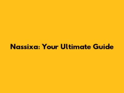 Nassixa: Your Ultimate Guide