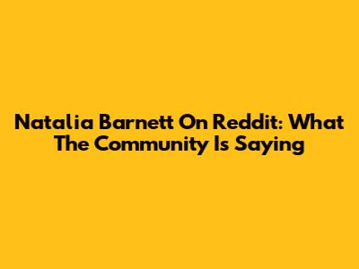 Natalia Barnett On Reddit: What The Community Is Saying