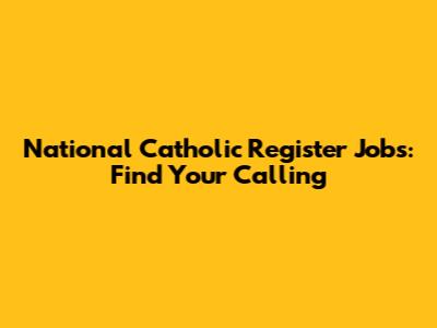 National Catholic Register Jobs: Find Your Calling