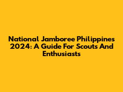 National Jamboree Philippines 2024: A Guide For Scouts And Enthusiasts