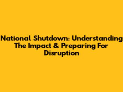 National Shutdown: Understanding The Impact & Preparing For Disruption