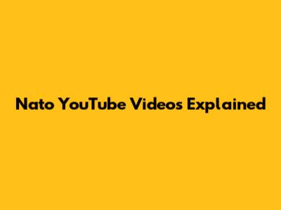 Nato YouTube Videos Explained