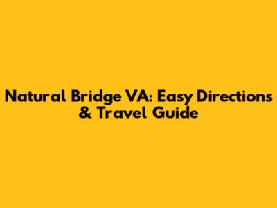 Natural Bridge VA: Easy Directions & Travel Guide