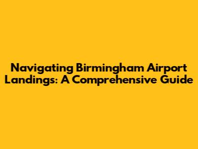 Navigating Birmingham Airport Landings: A Comprehensive Guide