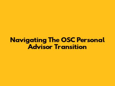 Navigating The OSC Personal Advisor Transition