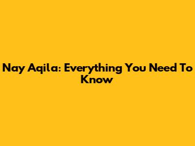 Nay Aqila: Everything You Need To Know