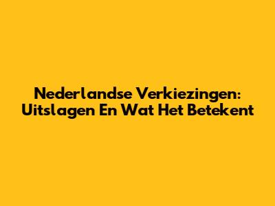Nederlandse Verkiezingen: Uitslagen En Wat Het Betekent