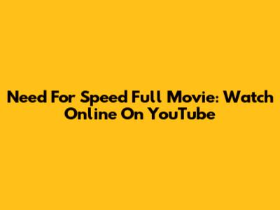 Need For Speed Full Movie: Watch Online On YouTube