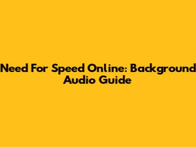 Need For Speed Online: Background Audio Guide