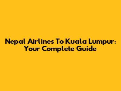 Nepal Airlines To Kuala Lumpur: Your Complete Guide