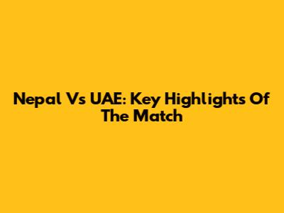Nepal Vs UAE: Key Highlights Of The Match