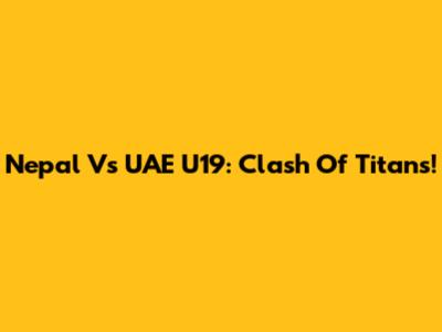 Nepal Vs UAE U19: Clash Of Titans!
