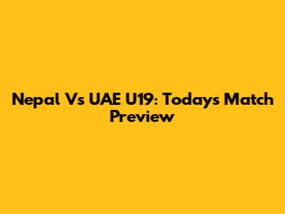 Nepal Vs UAE U19: Today's Match Preview
