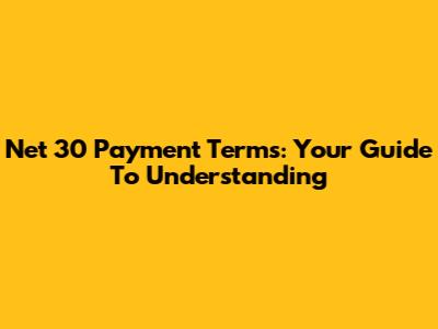 Net 30 Payment Terms: Your Guide To Understanding